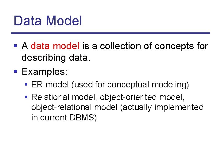 Data Model § A data model is a collection of concepts for describing data.