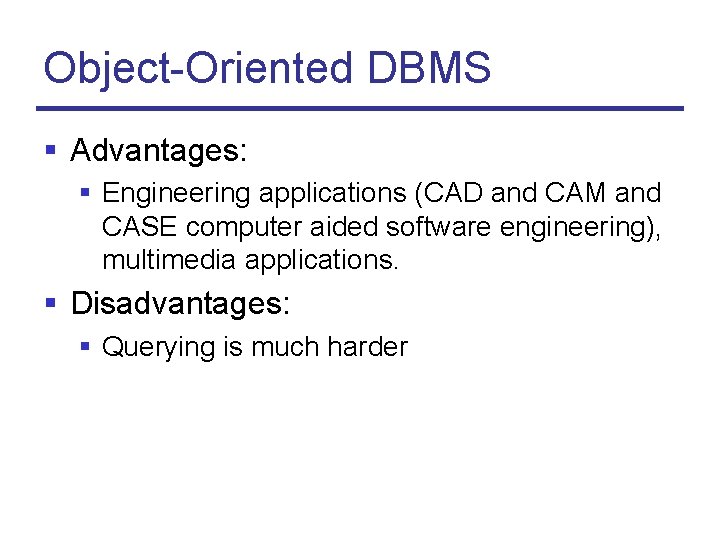 Object-Oriented DBMS § Advantages: § Engineering applications (CAD and CAM and CASE computer aided