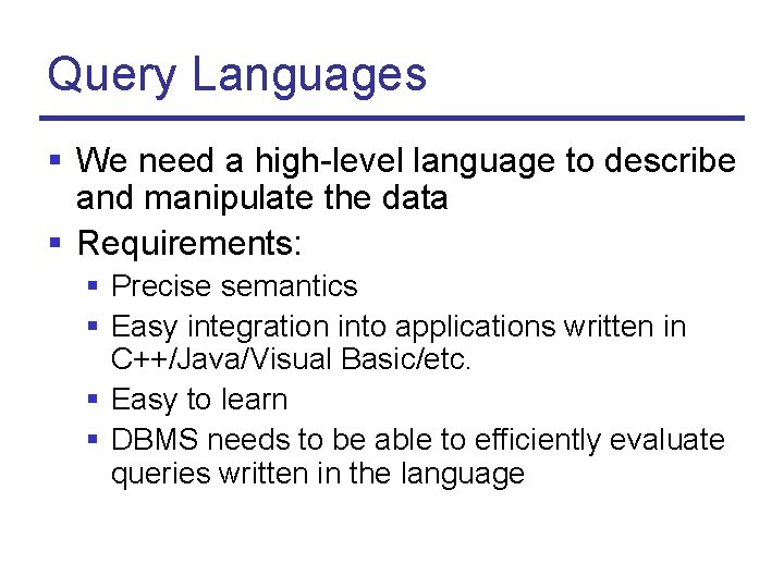 Query Languages § We need a high-level language to describe and manipulate the data