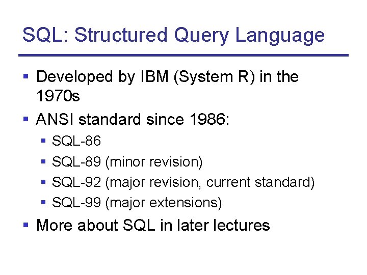 SQL: Structured Query Language § Developed by IBM (System R) in the 1970 s