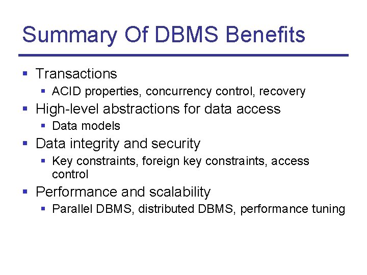 Summary Of DBMS Benefits § Transactions § ACID properties, concurrency control, recovery § High-level