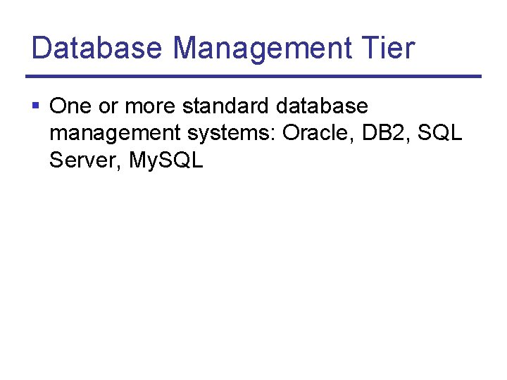 Database Management Tier § One or more standard database management systems: Oracle, DB 2,