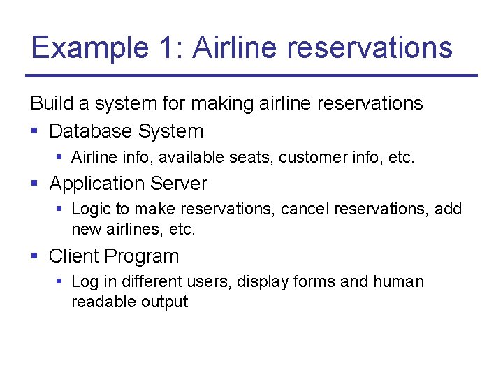 Example 1: Airline reservations Build a system for making airline reservations § Database System