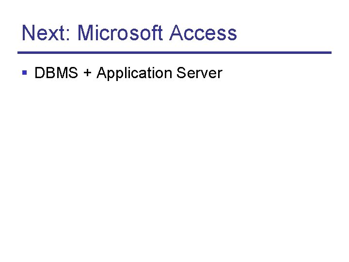 Next: Microsoft Access § DBMS + Application Server 