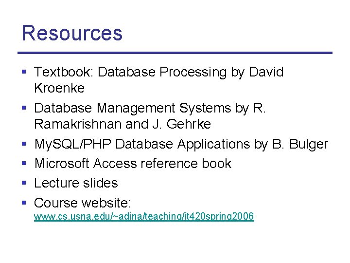Resources § Textbook: Database Processing by David Kroenke § Database Management Systems by R.