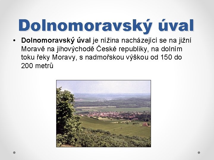 Dolnomoravský úval • Dolnomoravský úval je nížina nacházející se na jižní Moravě na jihovýchodě