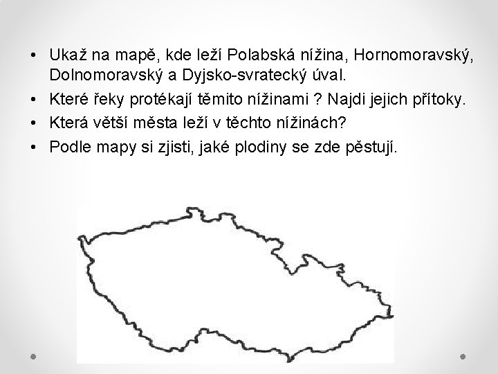  • Ukaž na mapě, kde leží Polabská nížina, Hornomoravský, Dolnomoravský a Dyjsko-svratecký úval.