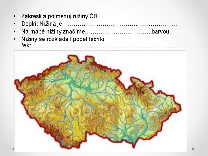  • • Zakresli a pojmenuj nížiny ČR. Doplň: Nížina je………………………… Na mapě nížiny