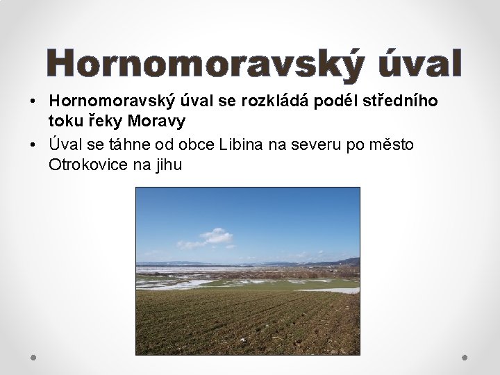 Hornomoravský úval • Hornomoravský úval se rozkládá podél středního toku řeky Moravy • Úval