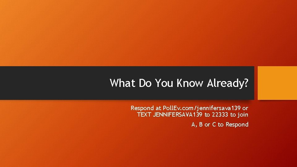 What Do You Know Already? Respond at Poll. Ev. com/jennifersava 139 or TEXT JENNIFERSAVA