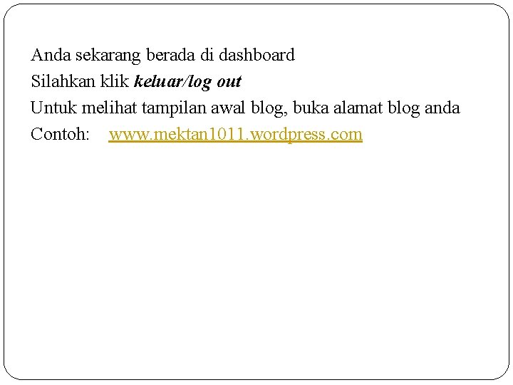 Anda sekarang berada di dashboard Silahkan klik keluar/log out Untuk melihat tampilan awal blog,