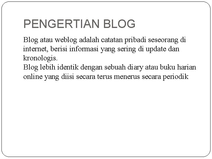 PENGERTIAN BLOG Blog atau weblog adalah catatan pribadi seseorang di internet, berisi informasi yang