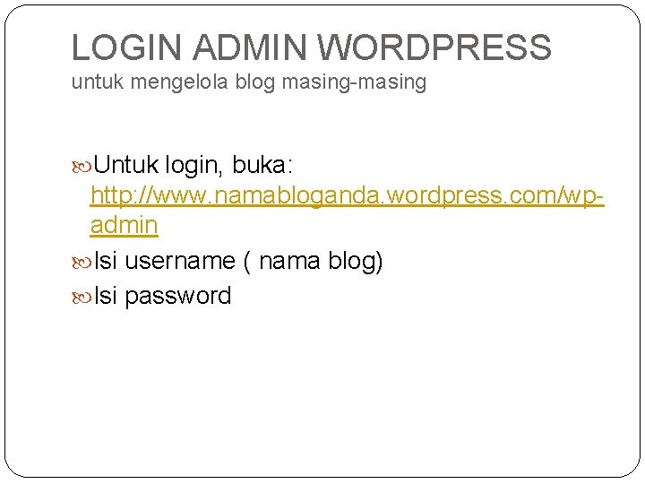 LOGIN ADMIN WORDPRESS untuk mengelola blog masing-masing Untuk login, buka: http: //www. namabloganda. wordpress.