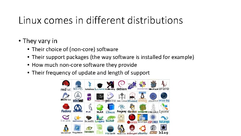 Linux comes in different distributions • They vary in • • Their choice of