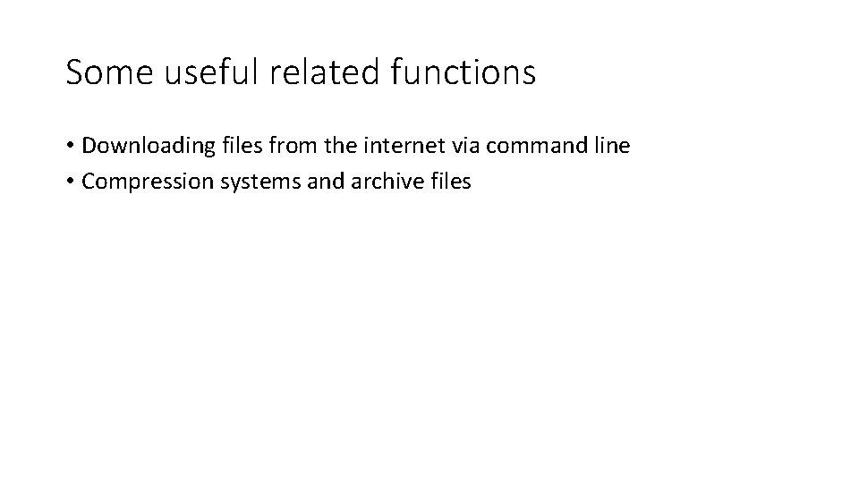 Some useful related functions • Downloading files from the internet via command line •