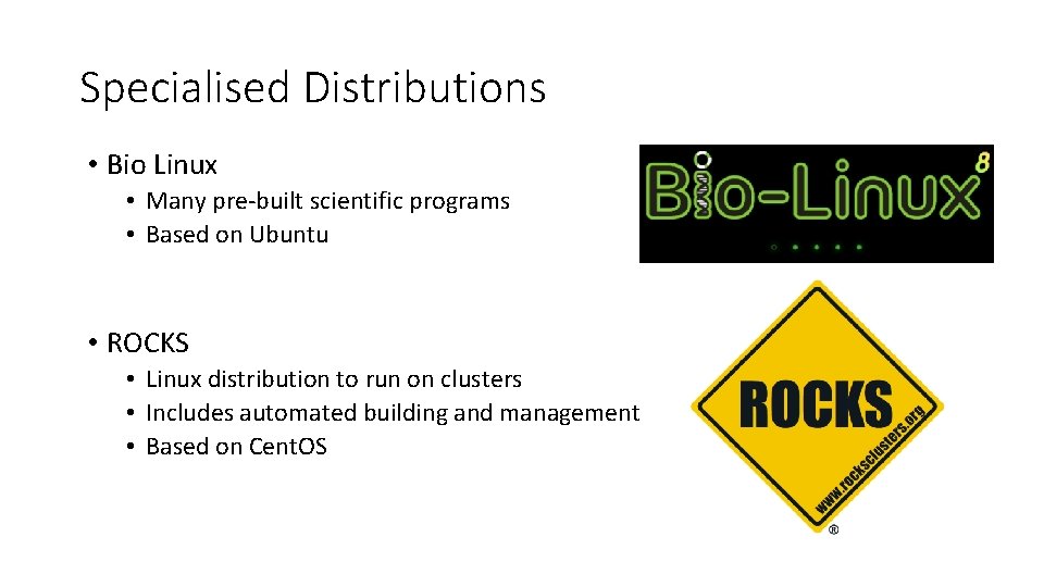 Specialised Distributions • Bio Linux • Many pre-built scientific programs • Based on Ubuntu