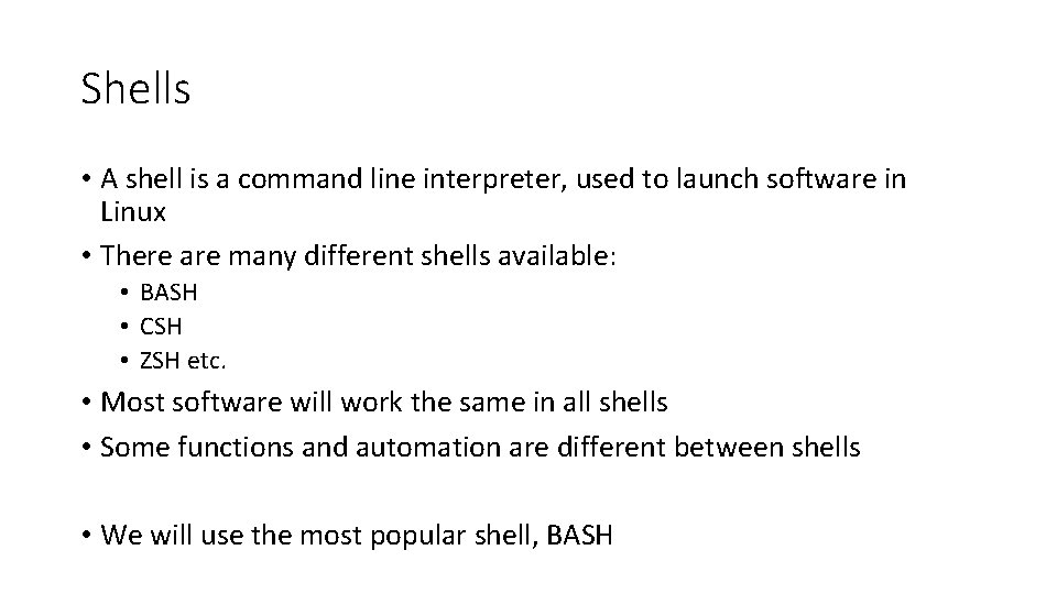 Shells • A shell is a command line interpreter, used to launch software in
