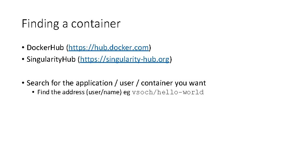 Finding a container • Docker. Hub (https: //hub. docker. com) • Singularity. Hub (https: