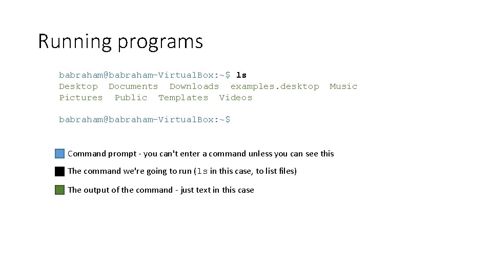 Running programs babraham@babraham-Virtual. Box: ~$ ls Desktop Documents Downloads examples. desktop Pictures Public Templates