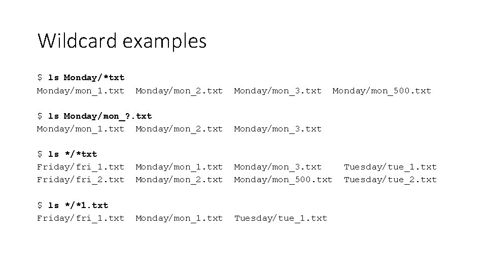 Wildcard examples $ ls Monday/*txt Monday/mon_1. txt Monday/mon_2. txt Monday/mon_3. txt $ ls Monday/mon_?