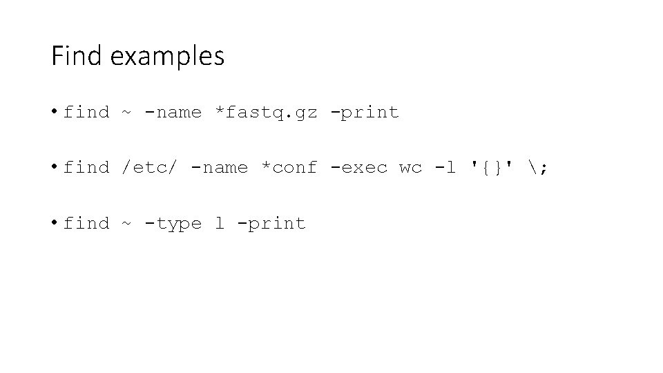 Find examples • find ~ -name *fastq. gz -print • find /etc/ -name *conf