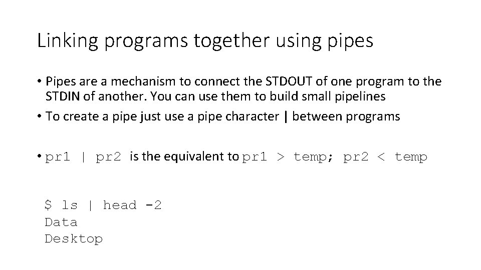 Linking programs together using pipes • Pipes are a mechanism to connect the STDOUT