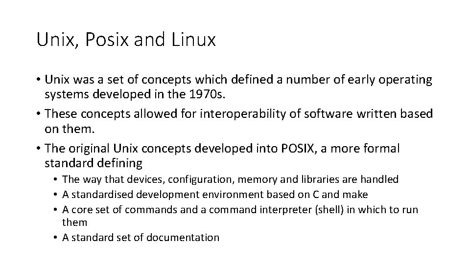 Unix, Posix and Linux • Unix was a set of concepts which defined a