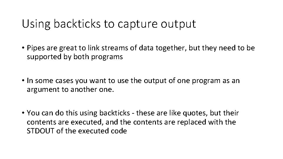 Using backticks to capture output • Pipes are great to link streams of data