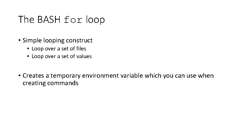 The BASH for loop • Simple looping construct • Loop over a set of