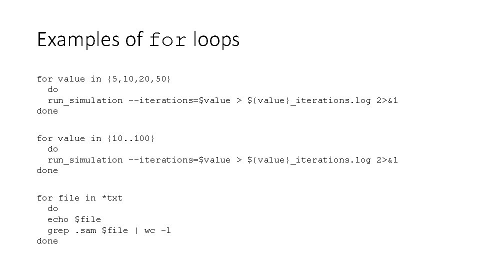 Examples of for loops for value in {5, 10, 20, 50} do run_simulation --iterations=$value