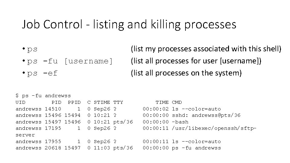 Job Control - listing and killing processes • ps -fu [username] • ps -ef