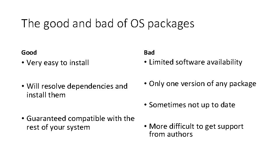 The good and bad of OS packages Good Bad • Very easy to install