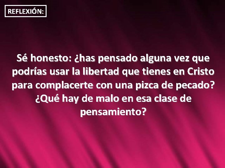 REFLEXIÓN: Sé honesto: ¿has pensado alguna vez que podrías usar la libertad que tienes