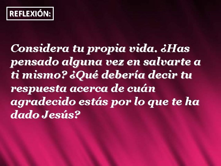 REFLEXIÓN: Considera tu propia vida. ¿Has pensado alguna vez en salvarte a ti mismo?