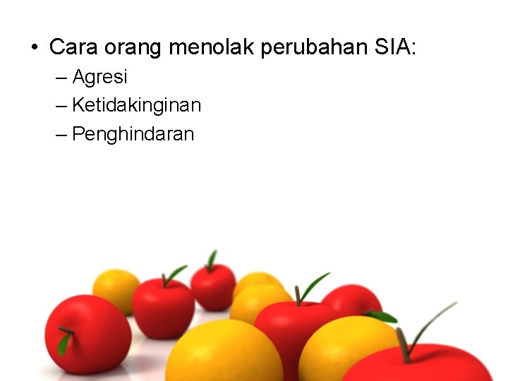 • Cara orang menolak perubahan SIA: – Agresi – Ketidakinginan – Penghindaran • Cara orang menolak perubahan SIA: – Agresi – Ketidakinginan – Penghindaran