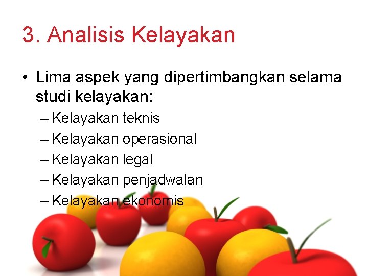 3. Analisis Kelayakan • Lima aspek yang dipertimbangkan selama studi kelayakan: – Kelayakan teknis 3. Analisis Kelayakan • Lima aspek yang dipertimbangkan selama studi kelayakan: – Kelayakan teknis