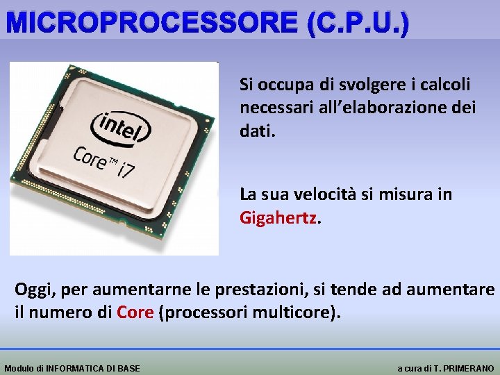 MICROPROCESSORE (C. P. U. ) Si occupa di svolgere i calcoli necessari all’elaborazione dei