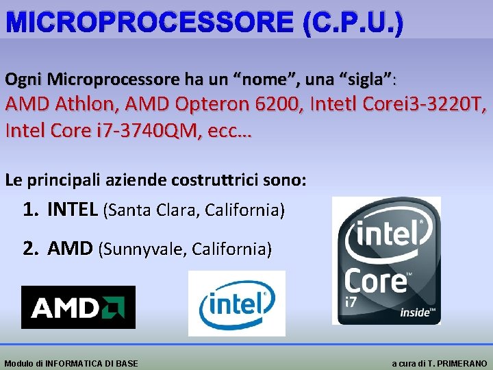 MICROPROCESSORE (C. P. U. ) Ogni Microprocessore ha un “nome”, una “sigla”: AMD Athlon,