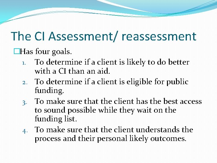 The CI Assessment/ reassessment �Has four goals. 1. To determine if a client is