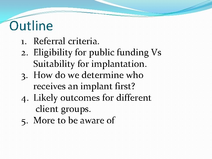 Outline 1. Referral criteria. 2. Eligibility for public funding Vs Suitability for implantation. 3.