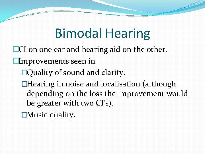 Bimodal Hearing �CI on one ear and hearing aid on the other. �Improvements seen