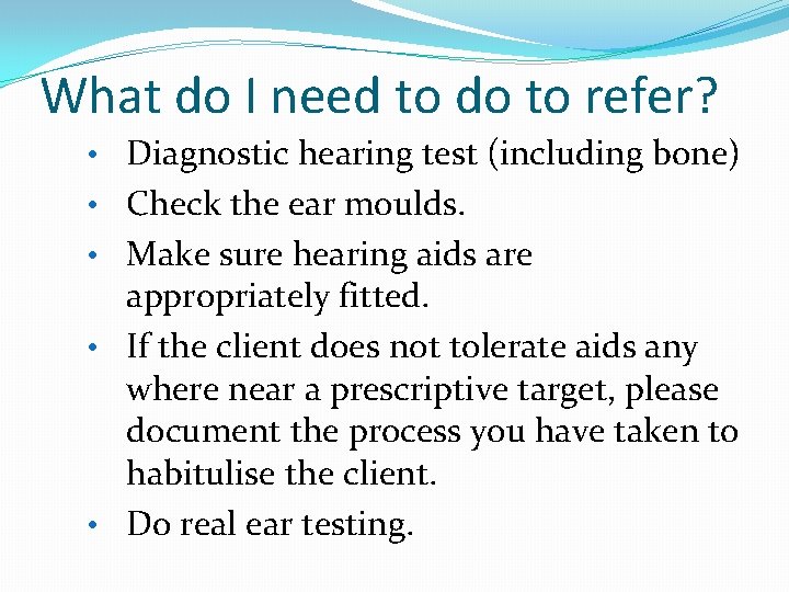 What do I need to do to refer? • Diagnostic hearing test (including bone)