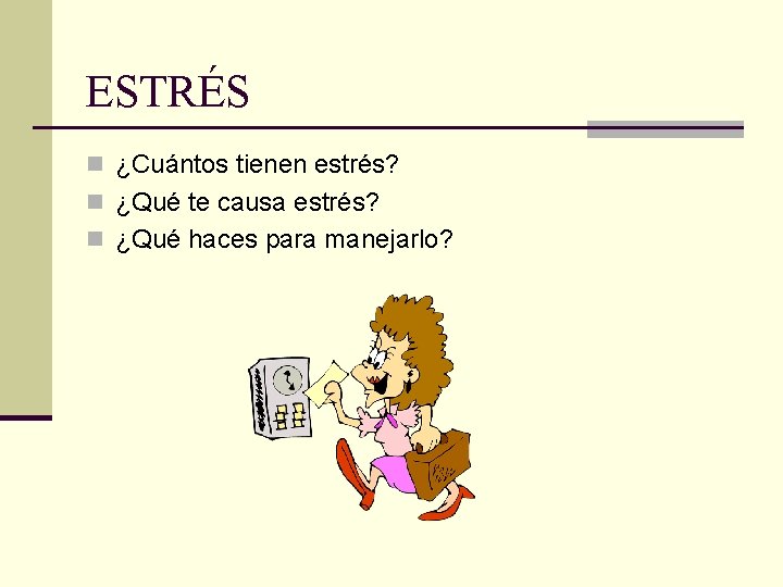 ESTRÉS n ¿Cuántos tienen estrés? n ¿Qué te causa estrés? n ¿Qué haces para