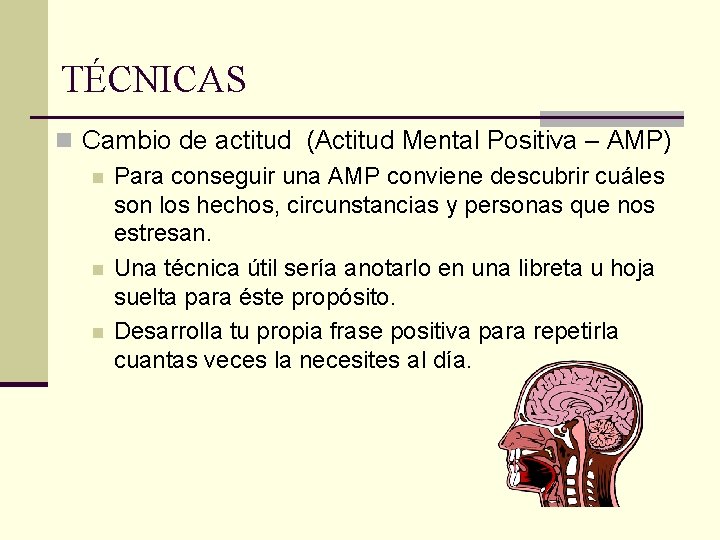 TÉCNICAS n Cambio de actitud (Actitud Mental Positiva – AMP) n Para conseguir una