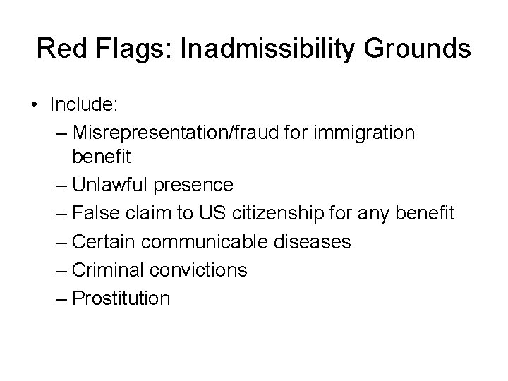 Red Flags: Inadmissibility Grounds • Include: – Misrepresentation/fraud for immigration benefit – Unlawful presence