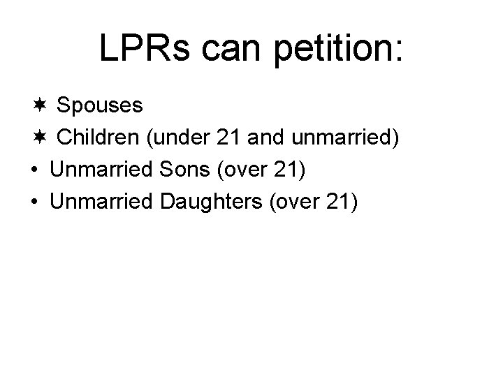 LPRs can petition: Spouses Children (under 21 and unmarried) • Unmarried Sons (over 21)