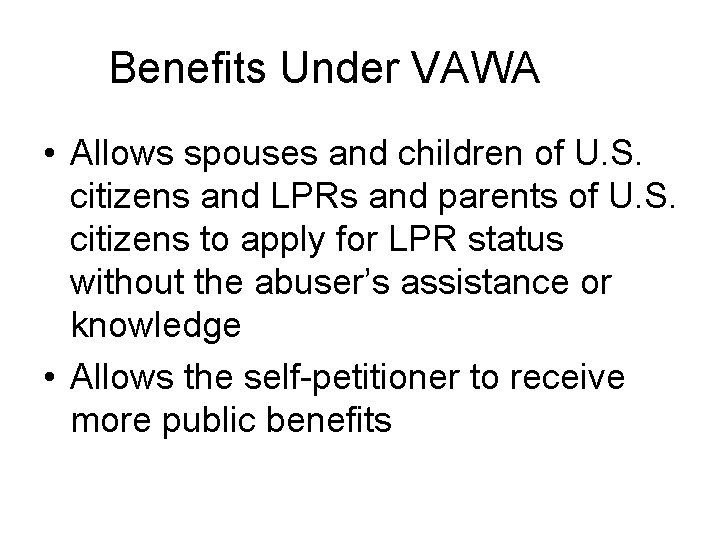 Benefits Under VAWA • Allows spouses and children of U. S. citizens and LPRs