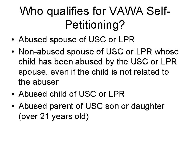 Who qualifies for VAWA Self. Petitioning? • Abused spouse of USC or LPR •