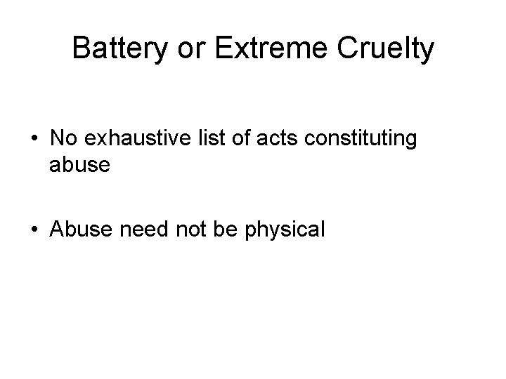 Battery or Extreme Cruelty • No exhaustive list of acts constituting abuse • Abuse