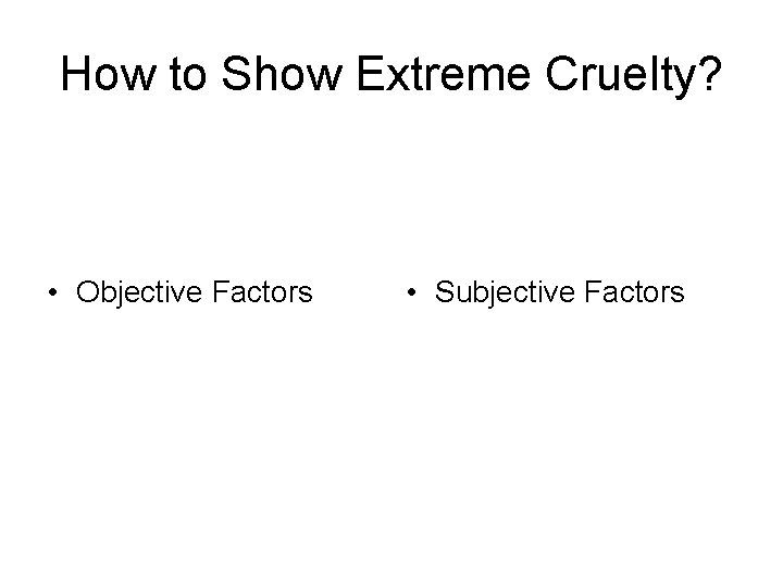 How to Show Extreme Cruelty? • Objective Factors • Subjective Factors 